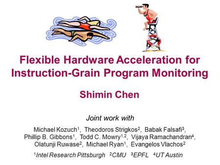 Flexible Hardware Acceleration for Instruction-Grain Program Monitoring Joint work with Michael Kozuch 1, Theodoros Strigkos 2, Babak Falsafi 3, Phillip.