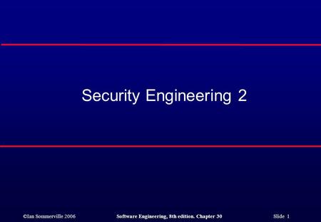 ©Ian Sommerville 2006Software Engineering, 8th edition. Chapter 30 Slide 1 Security Engineering 2.