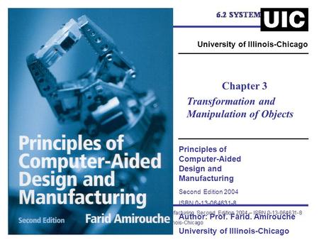 Principles of Computer-Aided Design and Manufacturing Second Edition 2004 ISBN 0-13-064631-8 Author: Prof. Farid. Amirouche University of Illinois-Chicago.