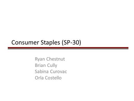 Consumer Staples (SP-30) Ryan Chestnut Brian Cully Sabina Curovac Orla Costello.