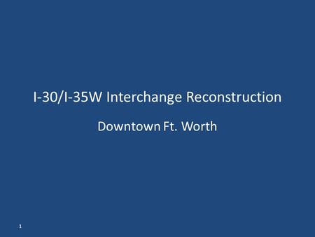 1 I-30/I-35W Interchange Reconstruction Downtown Ft. Worth.