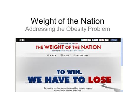 Weight of the Nation Addressing the Obesity Problem.