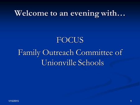 11 1/15/2015 1 Welcome to an evening with… FOCUS Family Outreach Committee of Unionville Schools.