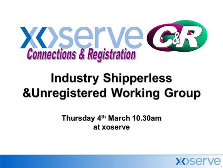 1 Industry Shipperless &Unregistered Working Group Thursday 4 th March 10.30am at xoserve.