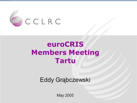1 euroCRIS Members Meeting Tartu Eddy Grąbczewski May 2005.