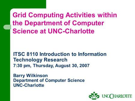 Grid Computing Activities within the Department of Computer Science at UNC-Charlotte ITSC 8110 Introduction to Information Technology Research 7:30 pm,