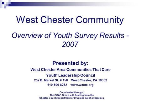 West Chester Community Overview of Youth Survey Results - 2007 Presented by: West Chester Area Communities That Care Youth Leadership Council 252 E. Market.