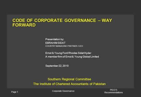 Page 1 Corporate Governance PICG’S Recommendations CODE OF CORPORATE GOVERNANCE – WAY FORWARD Presentation by: EBRAHIM SIDAT COUNTRY MANAGING PARTNER /