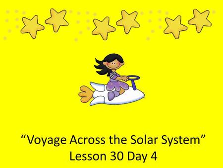 “Voyage Across the Solar System” Lesson 30 Day 4 Lesson 30 Day 1.