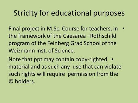 Striclty for educational purposes Final project in M.Sc. Course for teachers, in the framework of the Caesarea –Rothschild program of the Feinberg Grad.