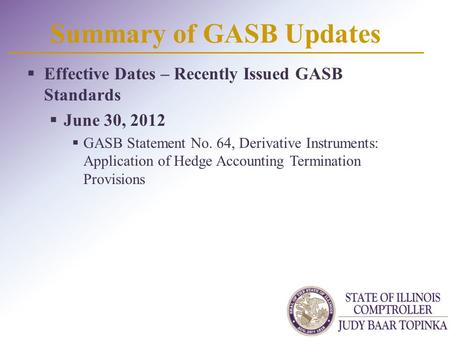 Summary of GASB Updates  Effective Dates – Recently Issued GASB Standards  June 30, 2012  GASB Statement No. 64, Derivative Instruments: Application.