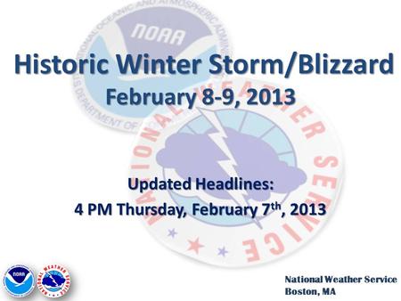 Historic Winter Storm/Blizzard February 8-9, 2013 Historic Winter Storm/Blizzard February 8-9, 2013 Updated Headlines: 4 PM Thursday, February 7 th, 2013.
