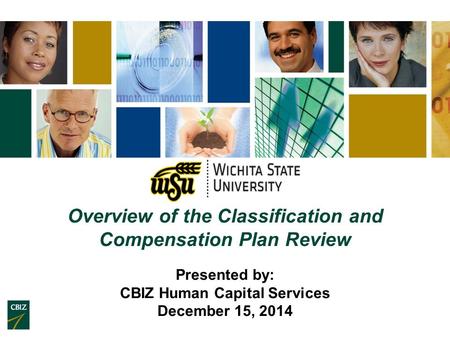Overview of the Classification and Compensation Plan Review Presented by: CBIZ Human Capital Services December 15, 2014.