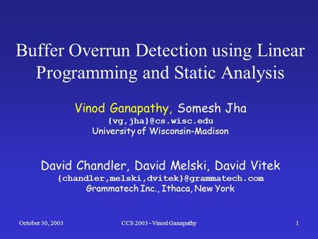 October 30, 2003CCS 2003 - Vinod Ganapathy1 Buffer Overrun Detection using Linear Programming and Static Analysis Vinod Ganapathy, Somesh Jha