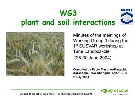 Minutes of the 1st Meeting WG3 – Tune Landboskole, 28-30 June 04 WG3 plant and soil interactions Minutes of the meetings of Working Group 3 during the.