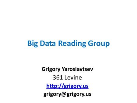 Big Data Reading Group Grigory Yaroslavtsev 361 Levine