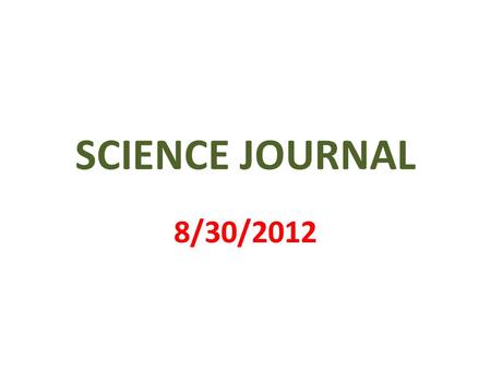 SCIENCE JOURNAL 8/30/2012. 1 st PAGE MY SCIENCE JOURNAL BY _________________.