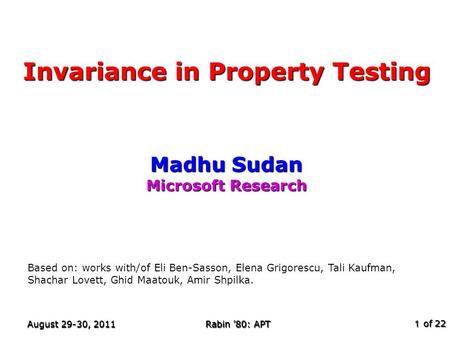 Of 22 August 29-30, 2011 Rabin ’80: APT 1 Invariance in Property Testing Madhu Sudan Microsoft Research TexPoint fonts used in EMF. Read the TexPoint manual.