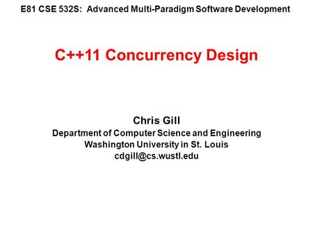 E81 CSE 532S: Advanced Multi-Paradigm Software Development Chris Gill Department of Computer Science and Engineering Washington University in St. Louis.