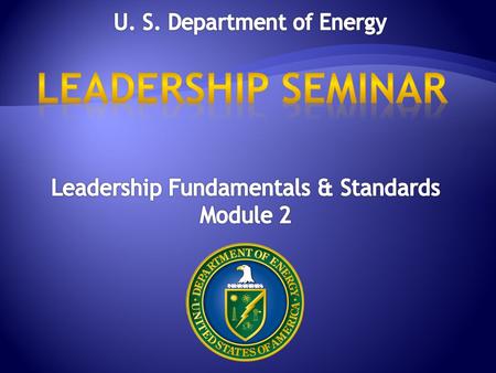  Discuss the fundamentals of leadership including core attributes and expectations for setting and maintaining a high level of standards within the DOE.