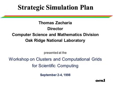 Strategic Simulation Plan Thomas Zacharia Director Computer Science and Mathematics Division Oak Ridge National Laboratory presented at the Workshop on.