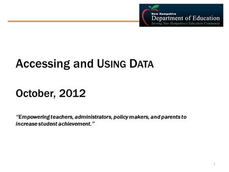 Accessing and U SING D ATA October, 2012 “ Empowering teachers, administrators, policy makers, and parents to increase student achievement. ” 1.