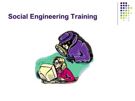Social Engineering Training. Training Goals Increase Laboratory Awareness. Provide the tools required to identify, avoid and report advanced Social Engineering.