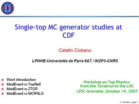 C. Ciobanu, page 1 Single-top MC generator studies at CDF Workshop on Top Physics: from the Tevatron to the LHC LPSC Grenoble, October 19, 2007 Catalin.