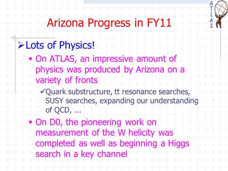 Arizona Progress in FY11  Lots of Physics!  On ATLAS, an impressive amount of physics was produced by Arizona on a variety of fronts Quark substructure,