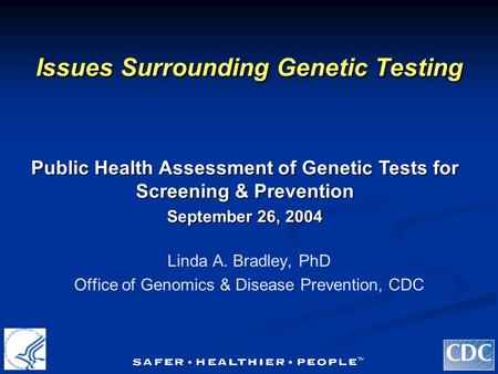 Issues Surrounding Genetic Testing Linda A. Bradley, PhD Office of Genomics & Disease Prevention, CDC Public Health Assessment of Genetic Tests for Screening.