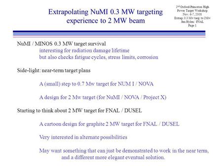 2 nd Oxford-Princeton High Power Target Workshop Nov. 6-7, 2008 Extrap. 0.3 Mw targ. to 2Mw Jim Hylen / FNAL Page 1 Extrapolating NuMI 0.3 MW targeting.