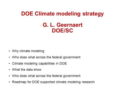 DOE Climate modeling strategy G. L. Geernaert DOE/SC Why climate modeling Who does what across the federal government Climate modeling capabilities in.