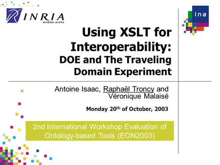 Using XSLT for Interoperability: DOE and The Traveling Domain Experiment Monday 20 th of October, 2003 Antoine Isaac, Raphaël Troncy and Véronique Malaisé.