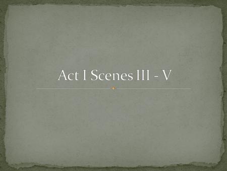Act I Scenes III - V.