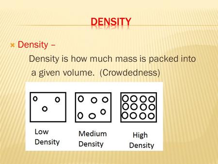 DENSITY Density – Density is how much mass is packed into