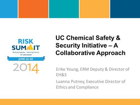 UC Chemical Safety & Security Initiative – A Collaborative Approach Erike Young, ERM Deputy & Director of EH&S Luanna Putney, Executive Director of Ethics.
