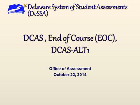 Office of Assessment October 22, 2014. DCAS/EOC Updates Remain the Same  Science, Social Studies and EOC scores will be given immediately  U.S. History.