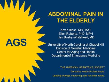 ABDOMINAL PAIN IN THE ELDERLY Kevin Biese, MD, MAT Ellen Roberts, PhD, MPH Jan Busby-Whitehead, MD University of North Carolina at Chapel Hill Division.