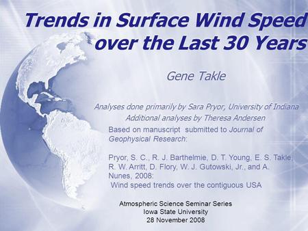 Trends in Surface Wind Speed over the Last 30 Years Gene Takle Analyses done primarily by Sara Pryor, University of Indiana Additional analyses by Theresa.