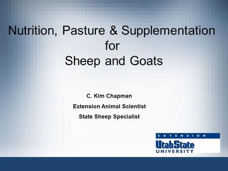 Nutrition, Pasture & Supplementation for Sheep and Goats C. Kim Chapman Extension Animal Scientist State Sheep Specialist.