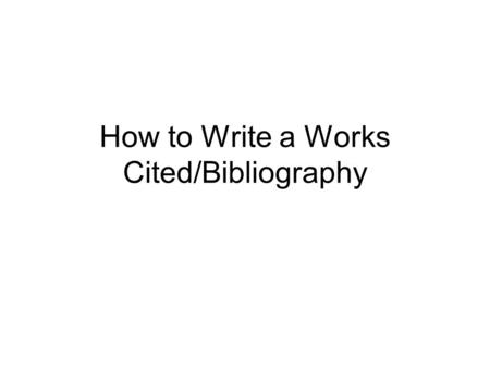 How to Write a Works Cited/Bibliography. For a Book or Textbook Author’s Last Name, First Name. Book Title (be sure to underline). City where the.
