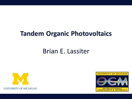 Tandem Organic Photovoltaics Brian E. Lassiter. Organic Photovoltaics The promise of OPV Materials design Low-temperature processing Lightweight, low-cost.