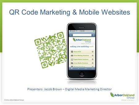 QR Code Marketing & Mobile Websites Presenters: Jacob Brown – Digital Media Marketing Director.