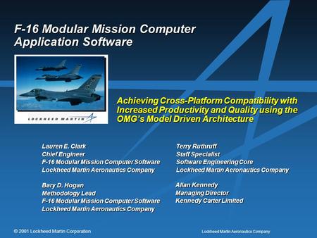 Lockheed Martin Aeronautics Company © 2001 Lockheed Martin Corporation F-16 Modular Mission Computer Application Software Achieving Cross-Platform Compatibility.