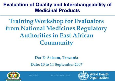 Slide 1 of 16 Dar Es Salaam Sept. 2007 Training Workshop for Evaluators from National Medicines Regulatory Authorities in East African Community Dar Es.