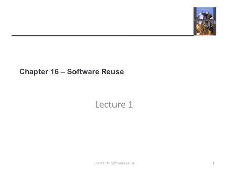 Chapter 16 – Software Reuse