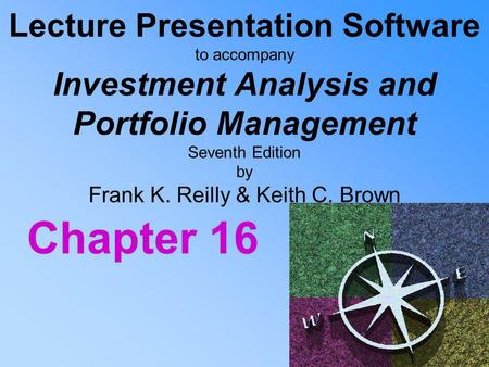 Lecture Presentation Software to accompany Investment Analysis and Portfolio Management Seventh Edition by Frank K. Reilly & Keith C. Brown Chapter 16.