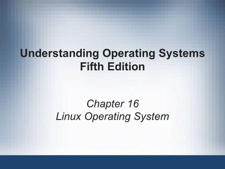 Understanding Operating Systems Fifth Edition Chapter 16 Linux Operating System.