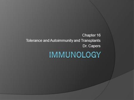 Chapter 16 Tolerance and Autoimmunity and Transplants Dr. Capers