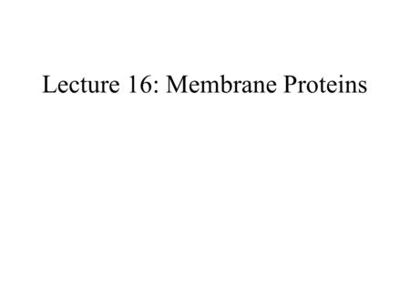 Lecture 16: Membrane Proteins. Membrane proteins: 1) Overview: Types and Properties 2) Getting into the Membrane 3)What Membrane Proteins Do-- examples.